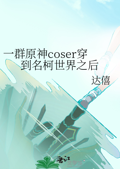 一群原神coser穿到名柯世界之后